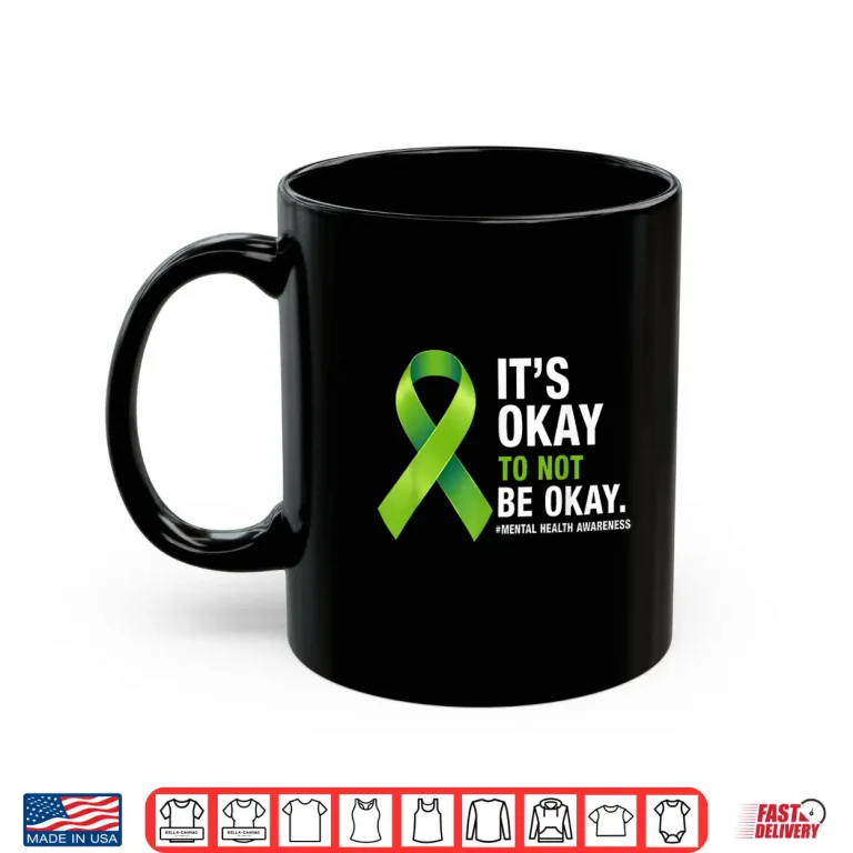 Mug Its Okay to Not Be Okay Mental Health Awareness Green Ribbon Shirt