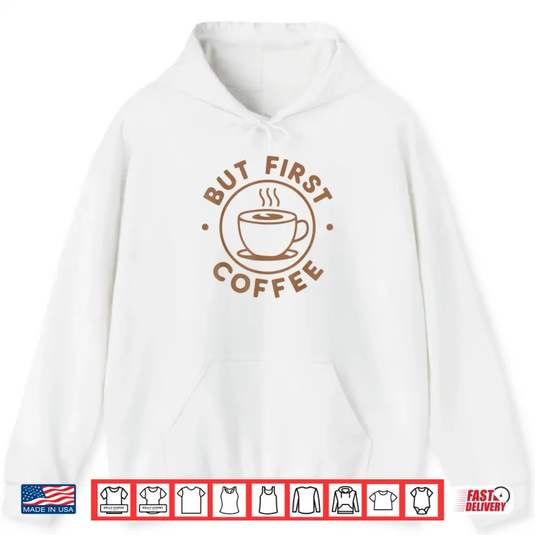 Hoodie But First Coffee Funny Coffee Lover Shirt