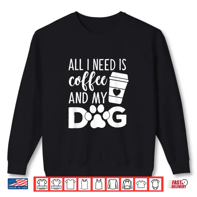 Sweatshirt All I Need Is Coffee And My Dog Funny Coffee Dog Lover Shirt