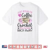 Crochet & Coffee Lover Hand Me My Crochet And Walk Away Shirt