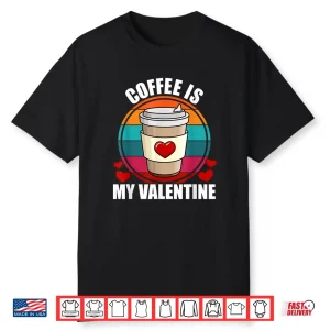 Coffee Is My Valentine Coffee Lover Valentine’S Day Shirt