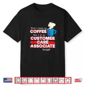 Customer Care Associate And Coffee Lover Funny Appreciation Shirt