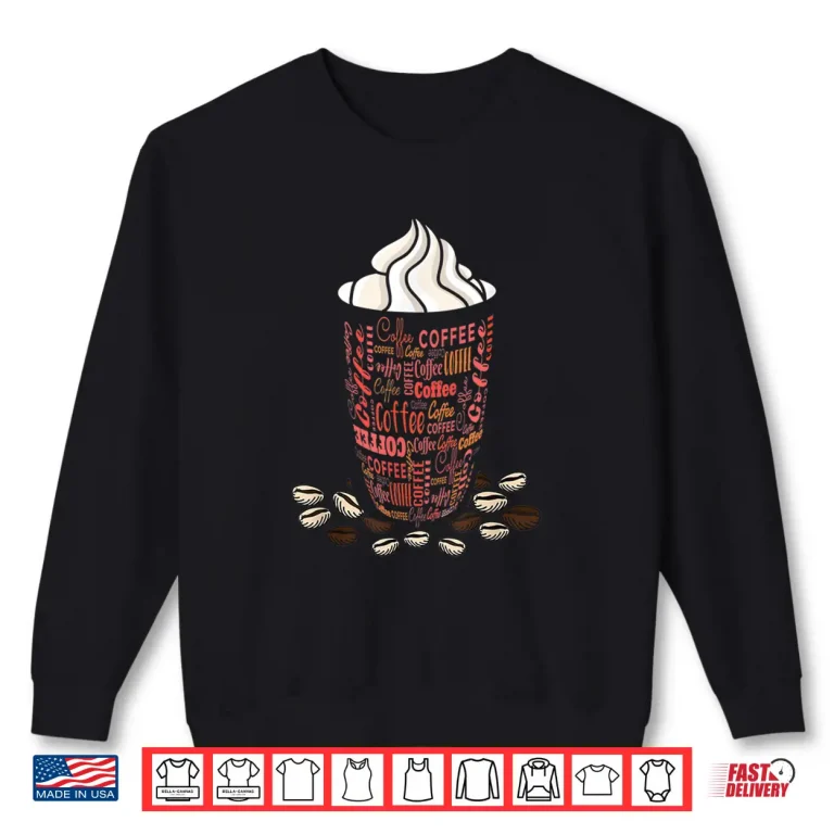 Sweatshirt Coffee Bean Funky Whipped Cream Iced Coffee Lover Coffee Cup Shirt
