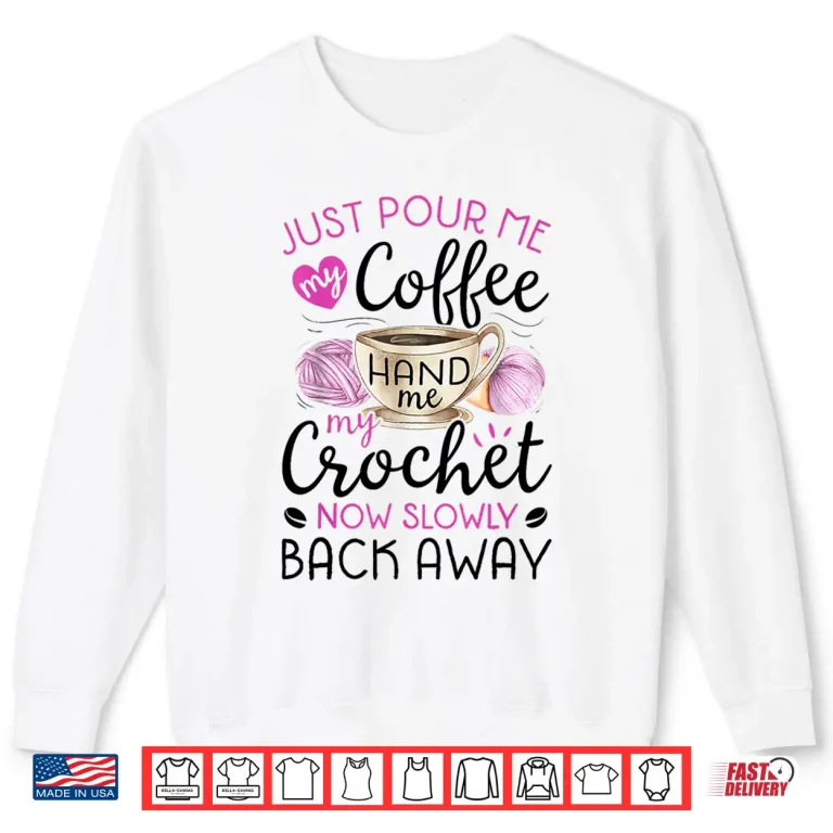 Sweatshirt Crochet Coffee Lover Hand Me My Crochet And Walk Away Shirt