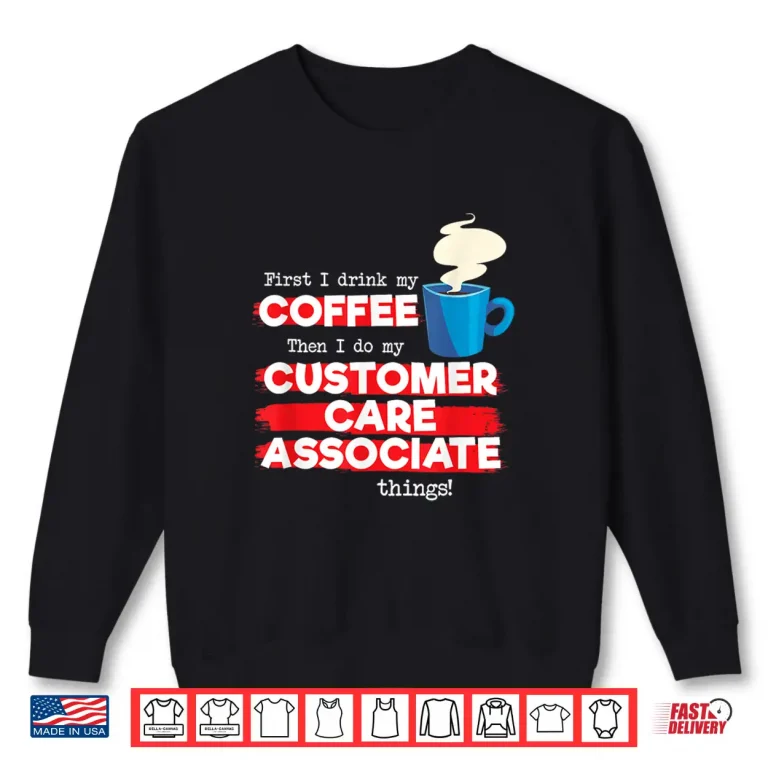 Sweatshirt Customer Care Associate and Coffee Lover Funny Appreciation Shirt