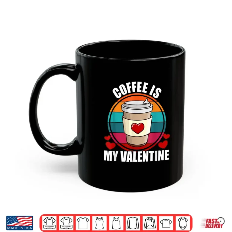 Mug Coffee Is My Valentine Coffee Lover Valentines Day Shirt