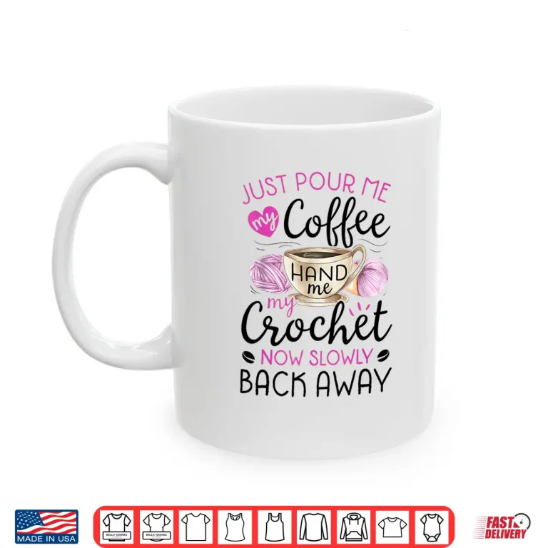 Mug Crochet Coffee Lover Hand Me My Crochet And Walk Away Shirt