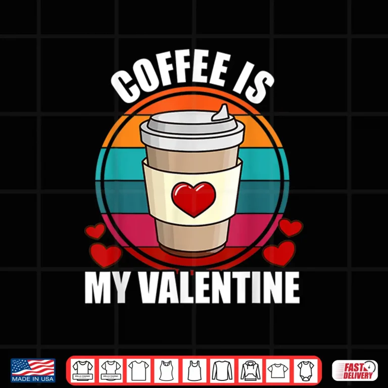 Design Coffee Is My Valentine Coffee Lover Valentines Day Shirt