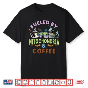 Fueled By Mitochondria And Coffee Lover Gift Biology Teacher Shirt