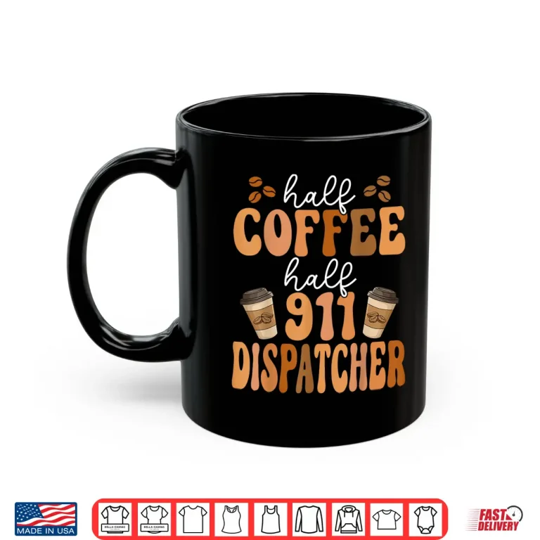 Mug Emergency Call 911 Operator Half Coffee Half 911 Dispatcher Shirt