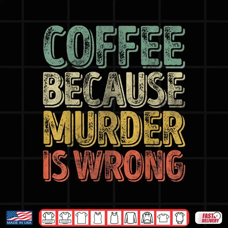 Design Funny Coffee Lover Shirt Coffee Because Murder Is Wrong Shirt