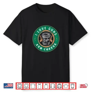 I Love Guns And Coffee Design For A Gun And Coffee Lover Shirt