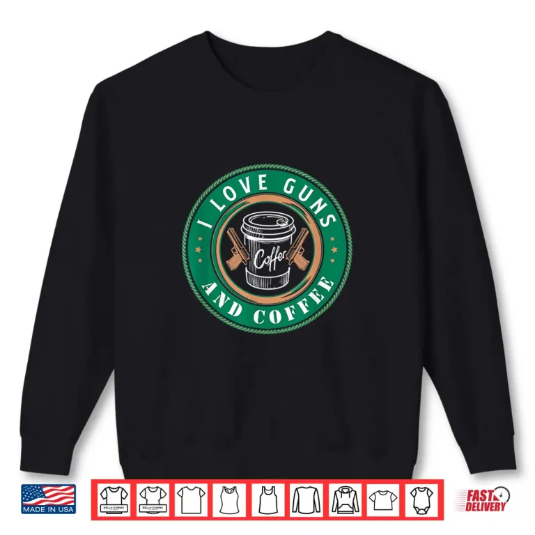 Sweatshirt I Love Guns And Coffee design for a Gun and Coffee Lover Shirt