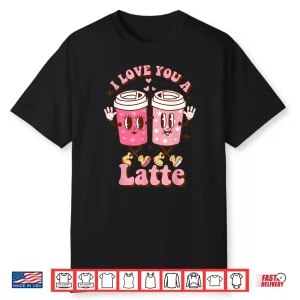 I Love You A Latte Retro Valentines Day Coffee Lover Gifts Shirt