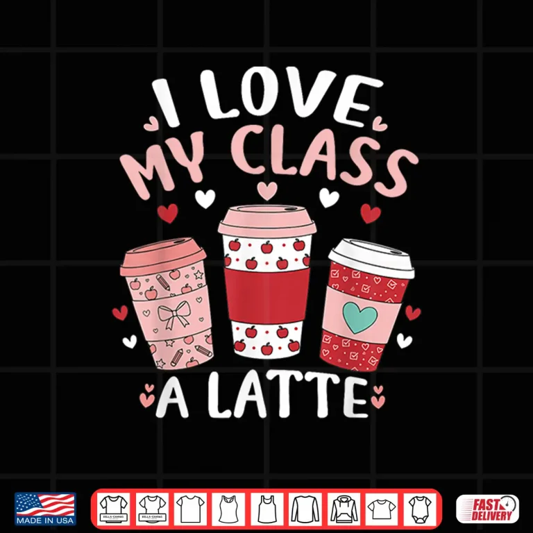 Design I Love My Class A Latte Valentines Day Teacher Coffee Lover Shirt