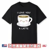 I Love You A Latte Coffee Lover Heart Tshirt Valentine Gift Shirt