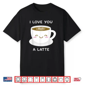I Love You A Latte Coffee Lover Heart Tshirt Valentine Gift Shirt
