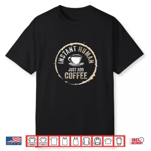 Just Add Coffee Instant Human Coffee Addict Shirt