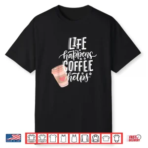 Life Happens Coffee Helps Funny Coffee Lover Shirt