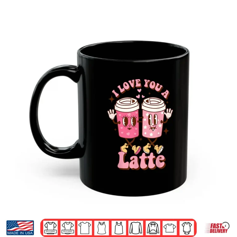 Mug I Love You A Latte Retro Valentines Day Coffee Lover Gifts Shirt