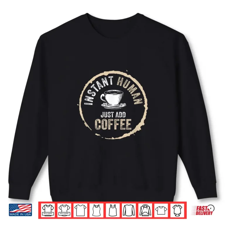 Sweatshirt Just Add Coffee Instant Human Coffee Addict Shirt