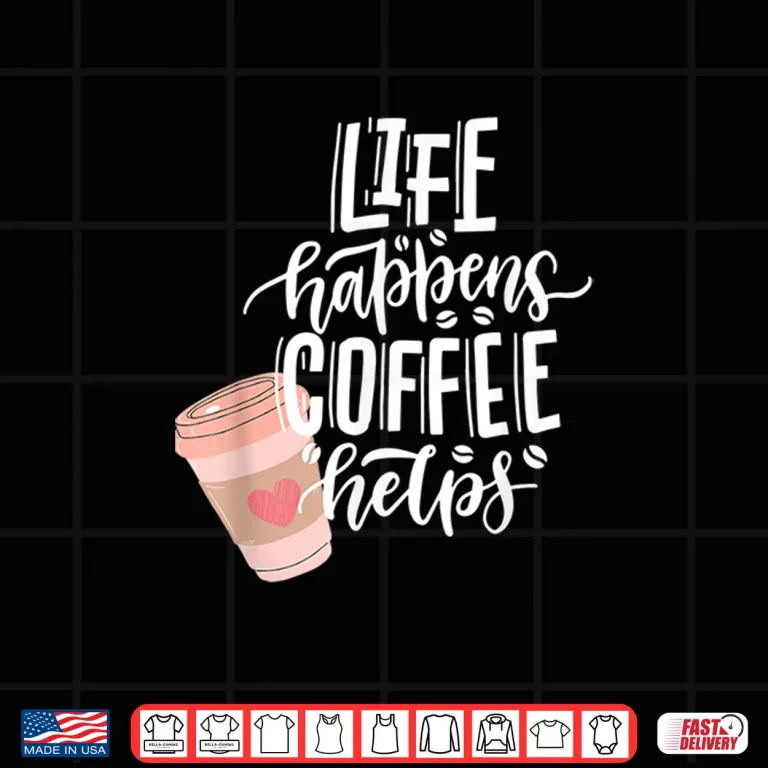 Design Life Happens Coffee Helps funny coffee lover Shirt