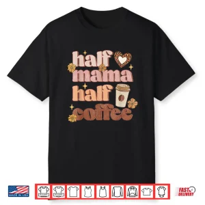 Mother’S Day Half Mama Half Coffee Caffeine Lover Women Shirt