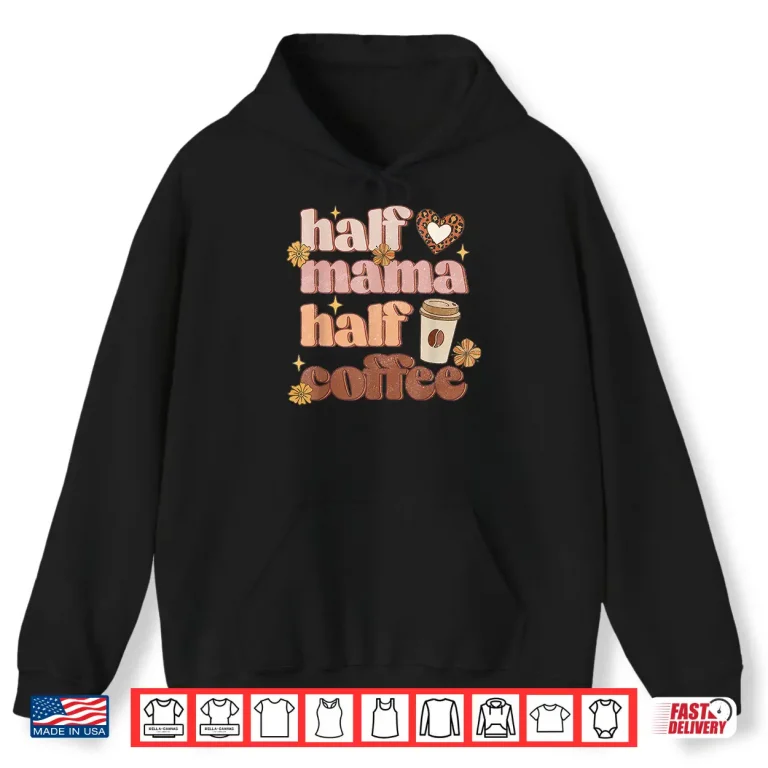 Hoodie Mothers Day Half Mama Half Coffee Caffeine Lover Women Shirt