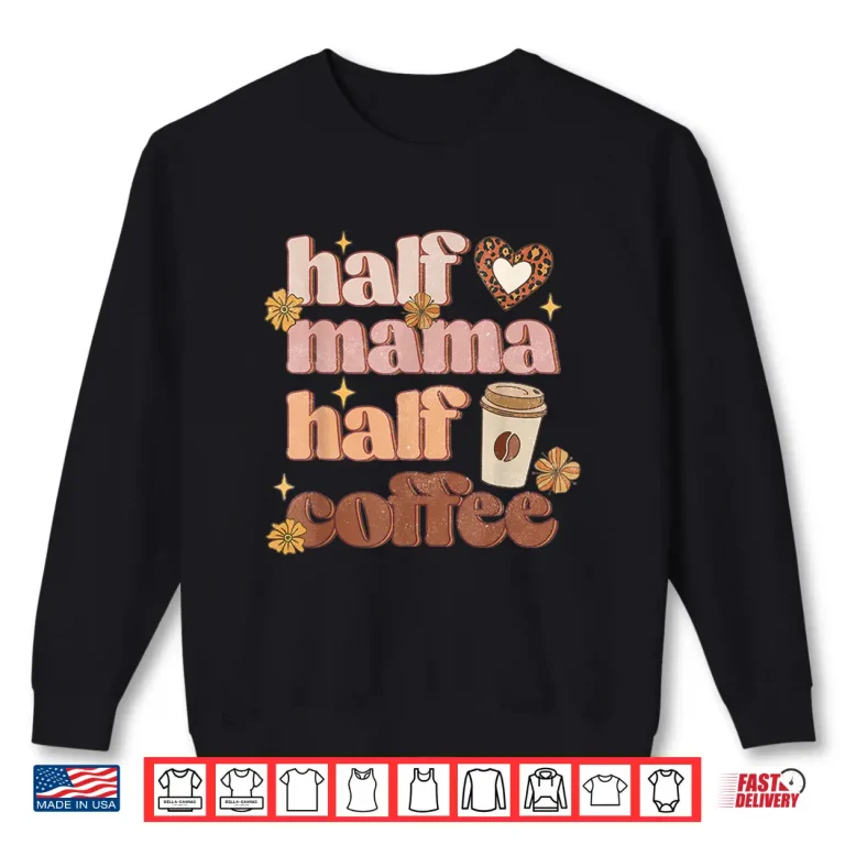 Sweatshirt Mothers Day Half Mama Half Coffee Caffeine Lover Women Shirt