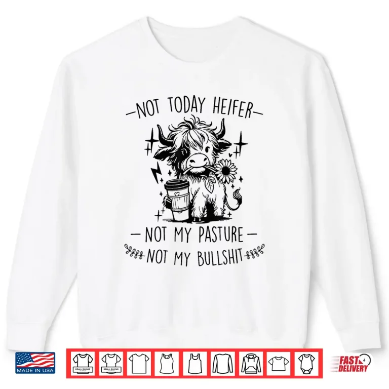 Sweatshirt Not Today Heifer Not My Pasture Not My Bullshit Floral Shirt