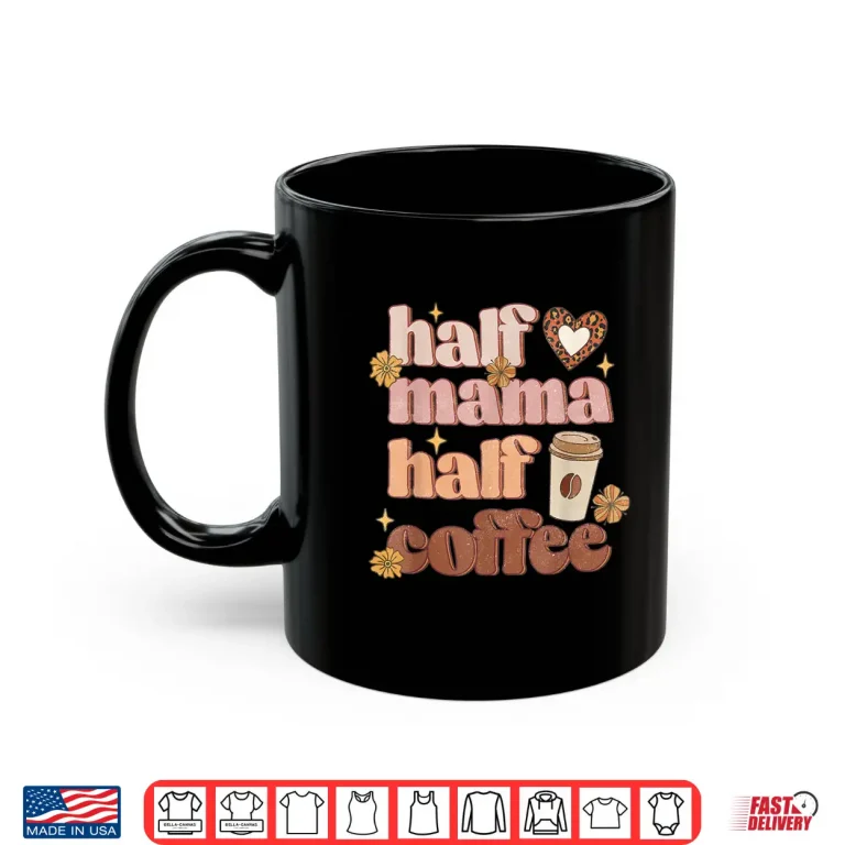 Mug Mothers Day Half Mama Half Coffee Caffeine Lover Women Shirt