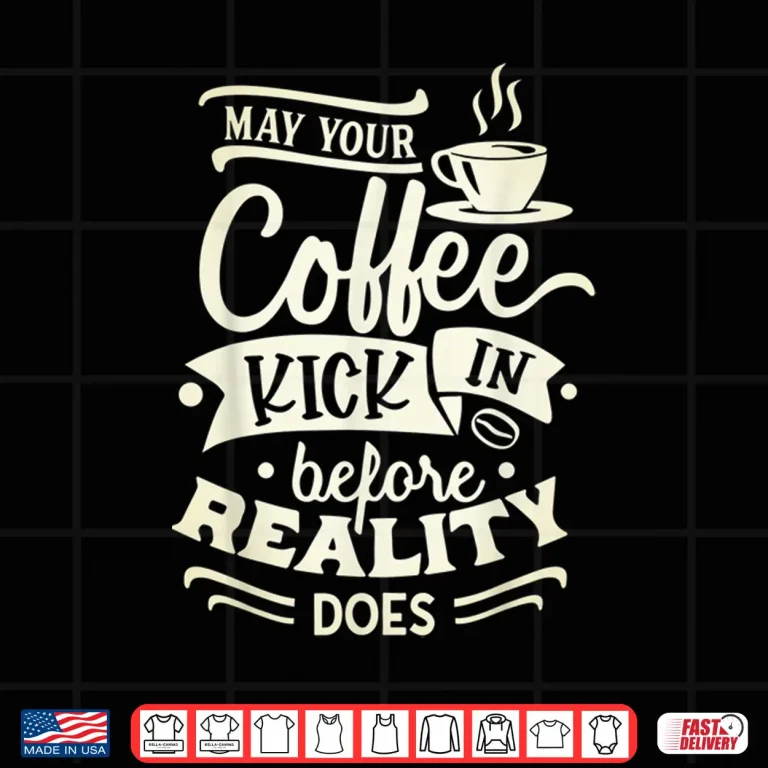 Design May Your Coffee Kick in Before Reality Does Funny Coffee Shirt