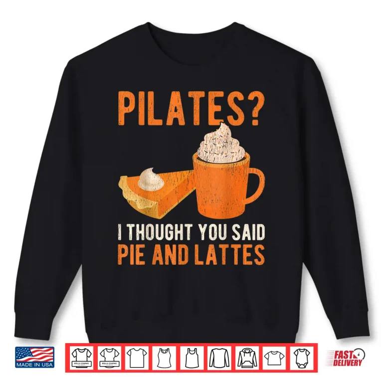 Sweatshirt Pilates Pun Funny Pie And Lattes Coffee Pumpkin Spice Lover Shirt