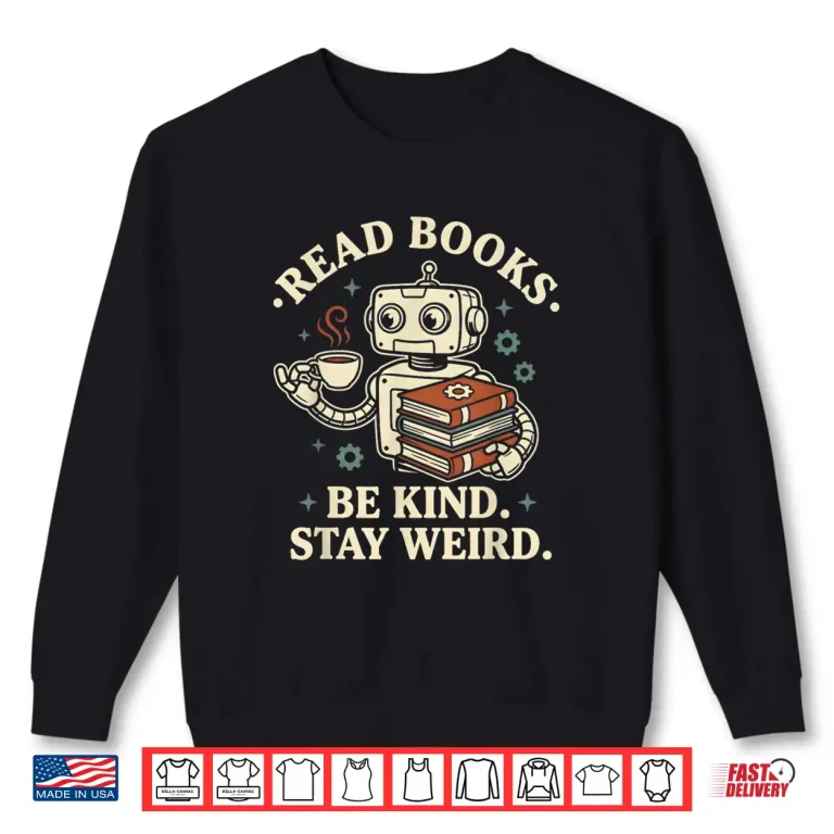 Sweatshirt Read Books Be Kind Stay Weird Robot Coffee Lover Reading Shirt