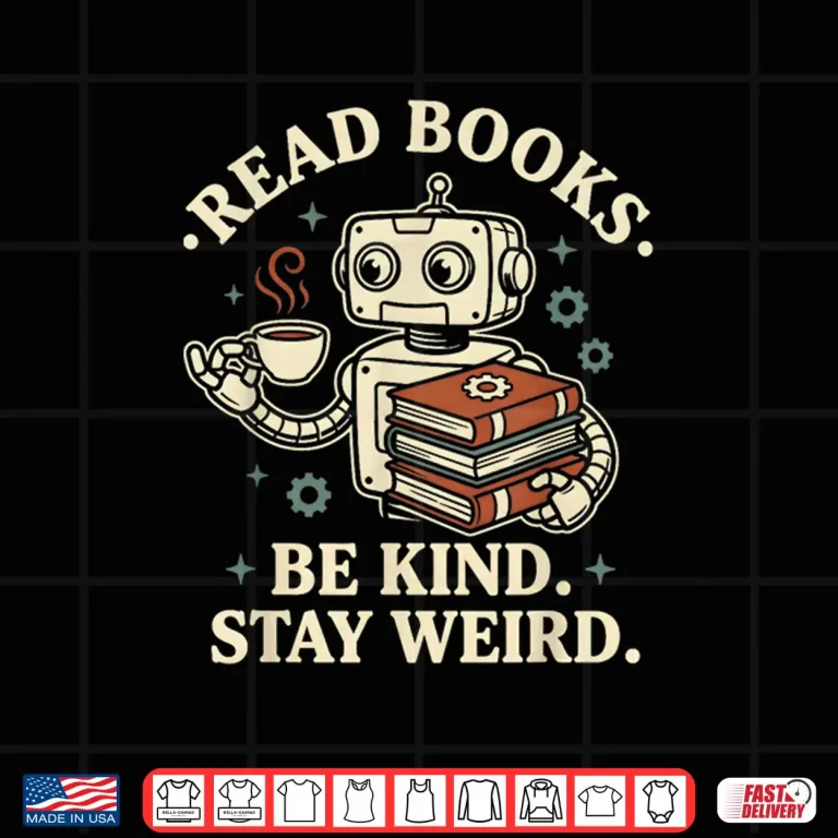 Design Read Books Be Kind Stay Weird Robot Coffee Lover Reading Shirt
