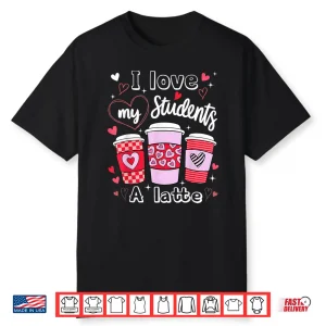 Valentine Teacher I Love My Class A Latte Coffee Lover Shirt