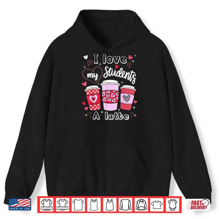 Hoodie Valentine Teacher I Love My Class A Latte Coffee Lover Shirt