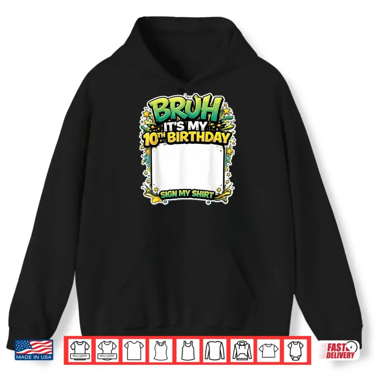 Hoodie Bruh Its My Tenth Birthday Party Sign My Shirt Shirt