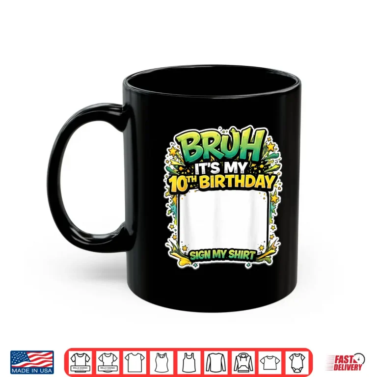 Mug Bruh Its My Tenth Birthday Party Sign My Shirt Shirt
