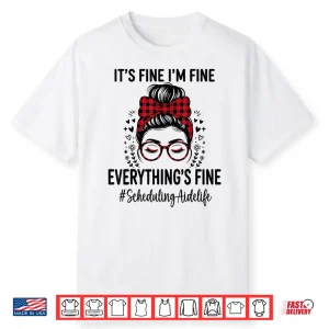 Funny Scheduling Aide Its Fine Everything Is Fine Shirt