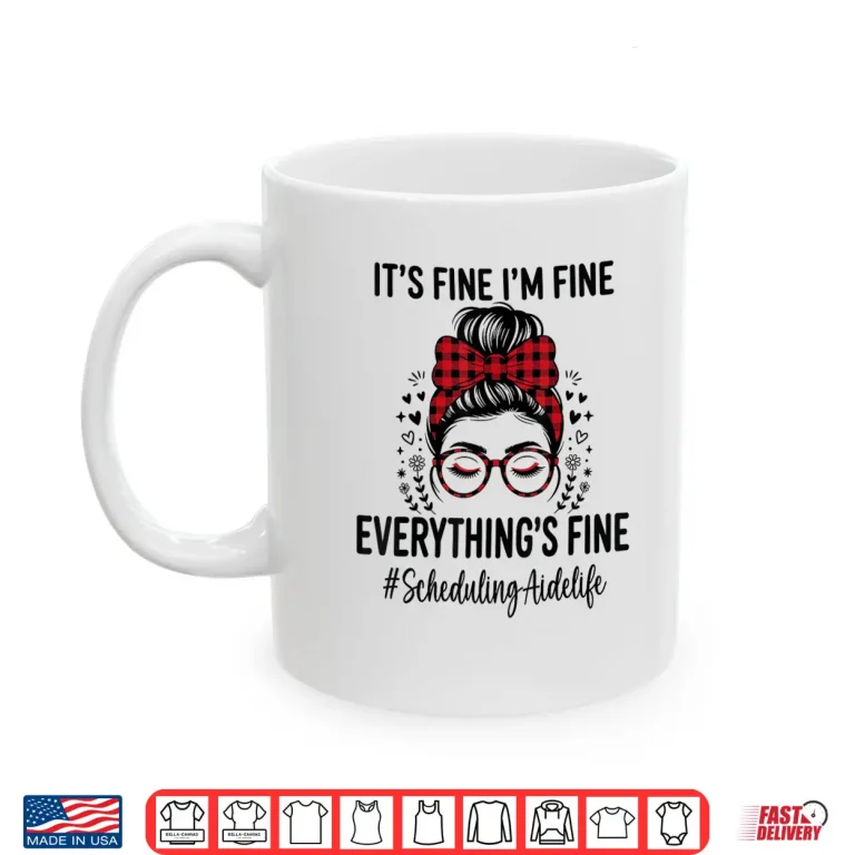 Mug Funny Scheduling Aide Its Fine Everything Is Fine Shirt