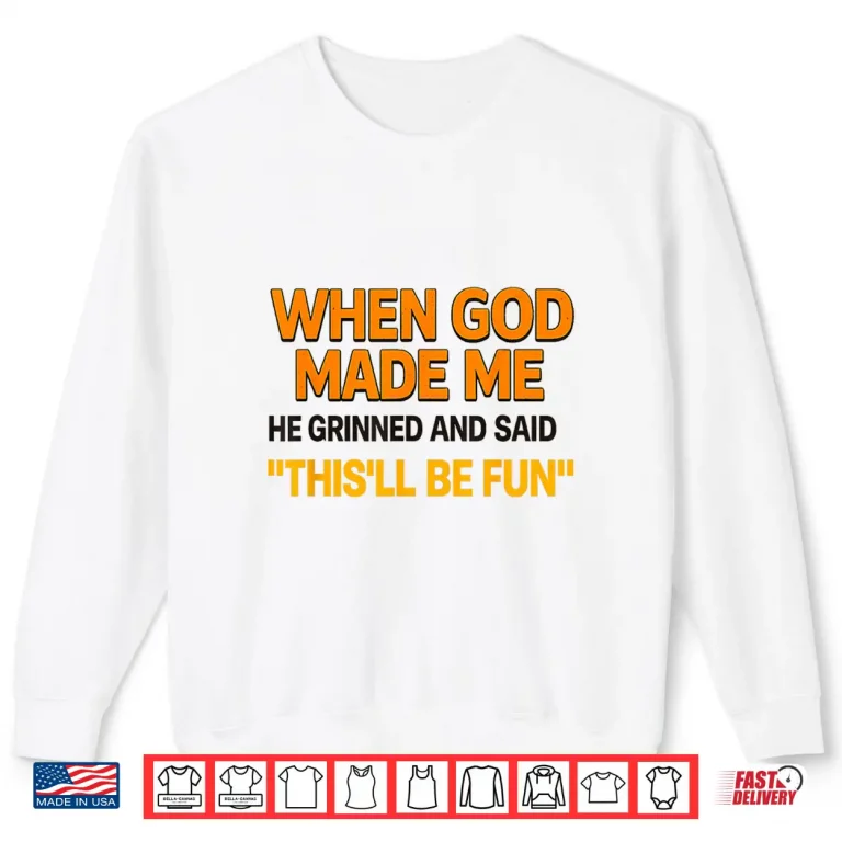 Sweatshirt When God Made Me He Grinned And Said Sarcastic Saying Shirt