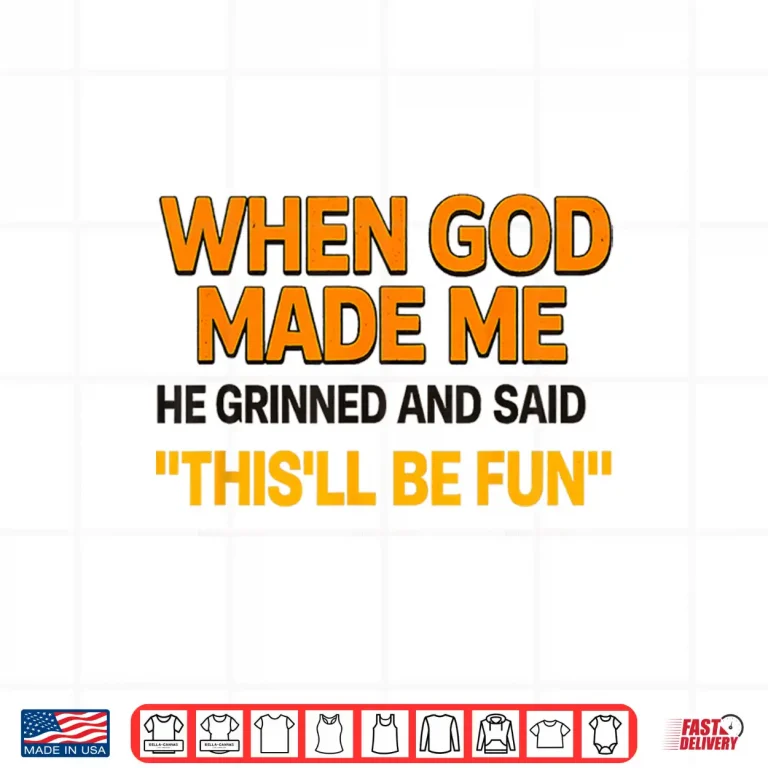 Design When God Made Me He Grinned And Said Sarcastic Saying Shirt