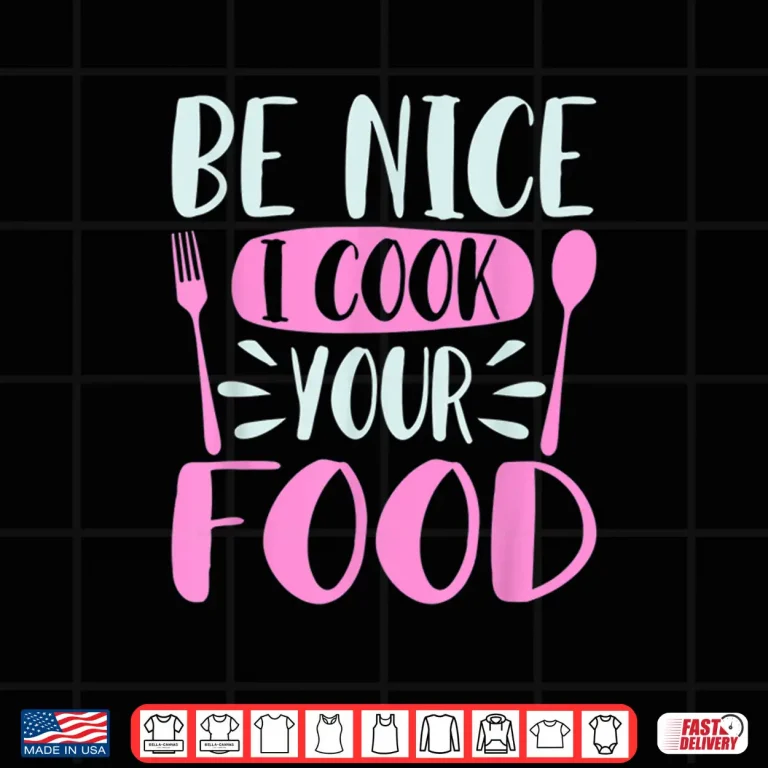 Design Be Nice I Cook Your Food Chef Cooking Culinary Foodie Shirt