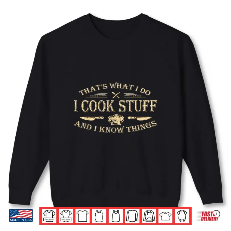 Sweatshirt Thats What I Do I Cook Stuff And I Know Things Professional Shirt