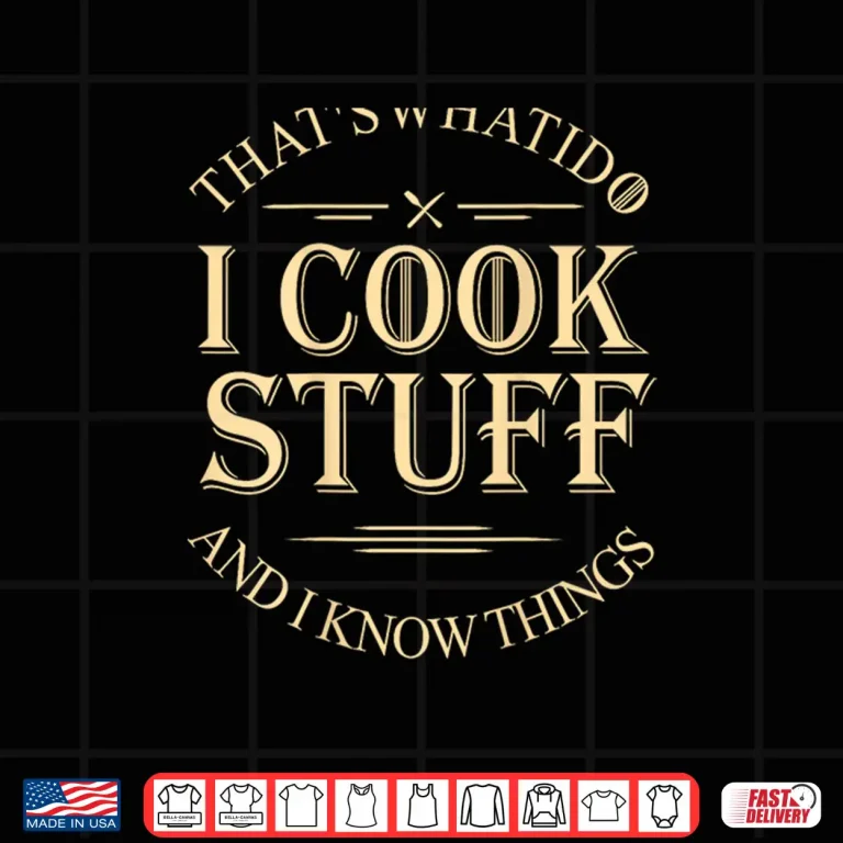 Design Thats What I Do I Cook Stuff And I Know Things Funny Shirt