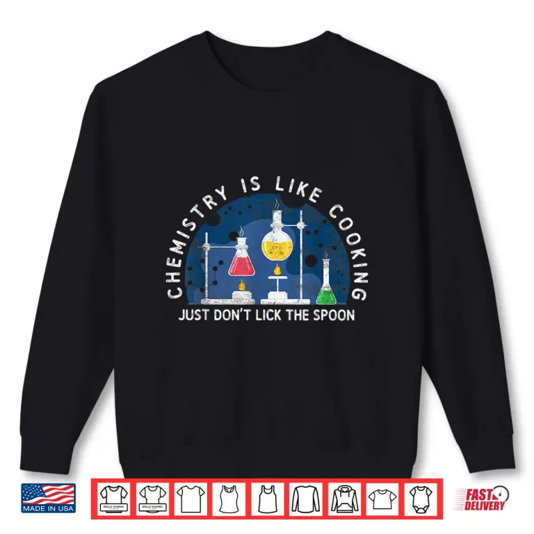 Sweatshirt Chemistry Is Like Cooking Science Nerd Funny Chemist Gift Shirt