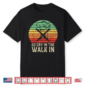 Go Cry In The Walk In Funny Retro Chef Shirt