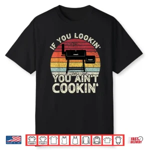 If You Lookin You Aint Cookin Bbq Smoker Grilling Shirt