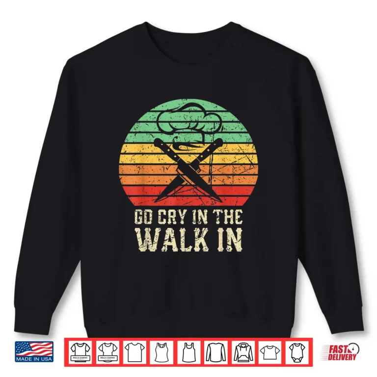Sweatshirt Go Cry In The Walk In Funny Retro Chef Shirt